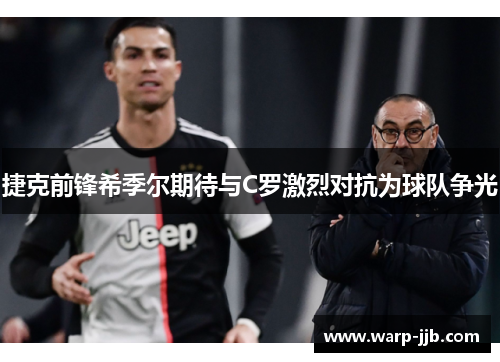 捷克前锋希季尔期待与C罗激烈对抗为球队争光