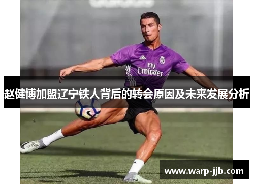 赵健博加盟辽宁铁人背后的转会原因及未来发展分析