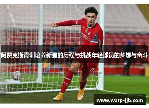 阿贾克斯青训培养新星的历程与挑战年轻球员的梦想与奋斗