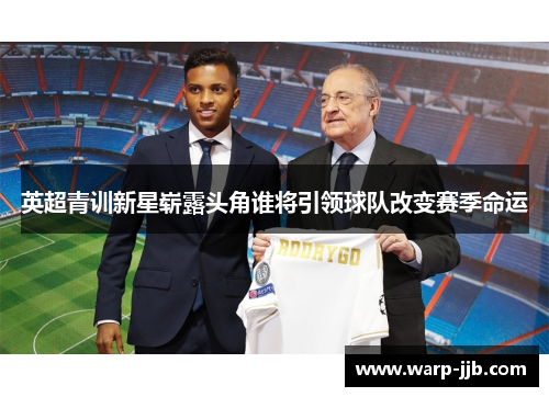 英超青训新星崭露头角谁将引领球队改变赛季命运