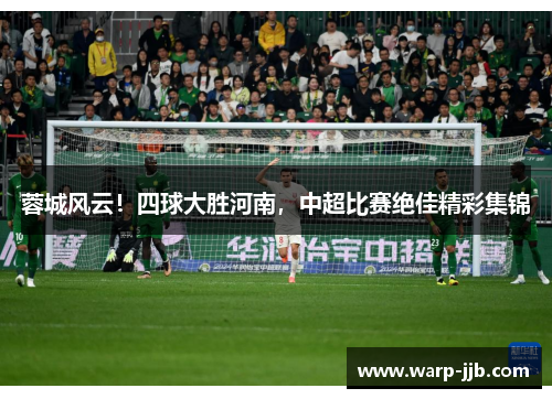 蓉城风云！四球大胜河南，中超比赛绝佳精彩集锦