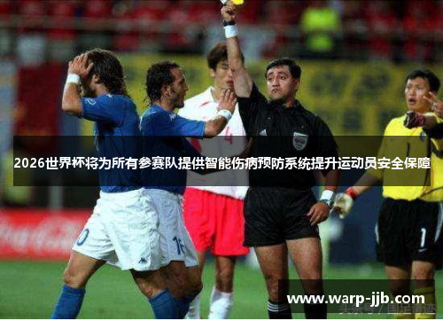 2026世界杯将为所有参赛队提供智能伤病预防系统提升运动员安全保障