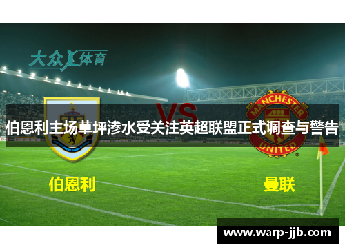 伯恩利主场草坪渗水受关注英超联盟正式调查与警告