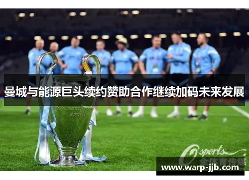 曼城与能源巨头续约赞助合作继续加码未来发展