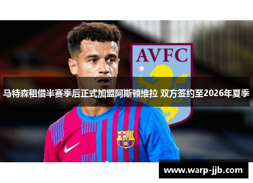 马特森租借半赛季后正式加盟阿斯顿维拉 双方签约至2026年夏季 马特森租借半赛季后正式加盟阿斯顿维拉 双方签约至2026年夏季